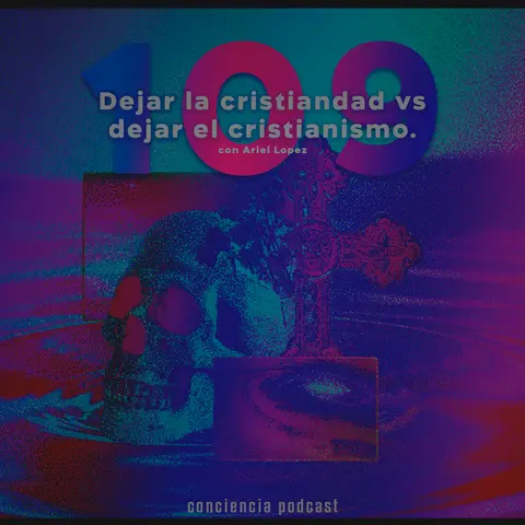 #109 | Dejar la Cristiandad vs Dejar el Cristianismo con Ariel Lopez | ConCiencia Podcast