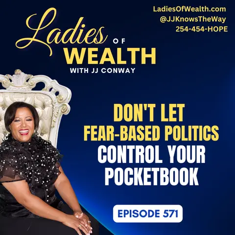 Episode 571: Don't Let Fear-Based Politics Control Your Pocketbook