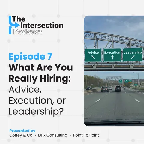 The Intersection – Episode 7: What Are You Really Hiring: Advice, Execution, or Leadership?
