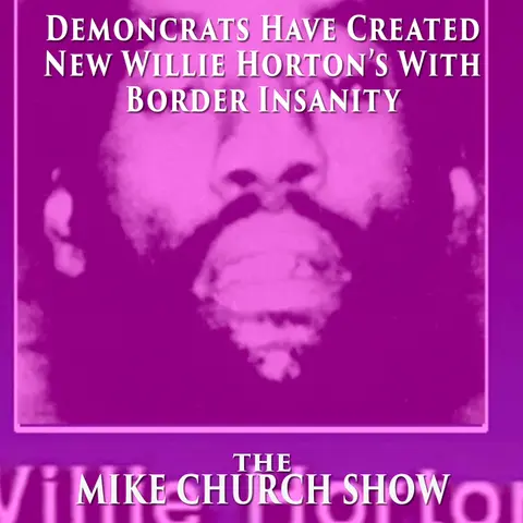 Demoncrats Have Created New Willie Horton’s With Border Insanity