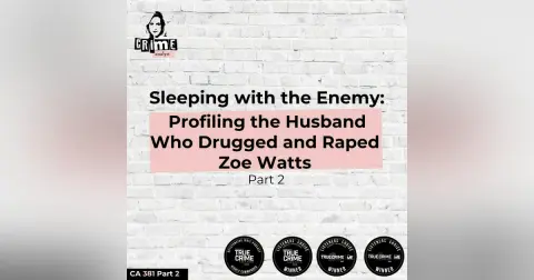 Ep 381 Sleeping with the Enemy: Profiling the Husband Who Drugged and Raped Zoe Watts, Part 2
