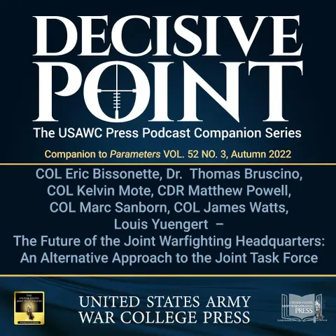 Decisive Point Podcast – Ep 3-35 – Dr. Thomas Bruscino and Louis G. Yuengert – The Future of the Joint Warfighting Headquarters: An Alternative Approach to the Joint Task Force