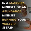 Is a Scarcity Mindset or an Abundance Mindset Running Your Wallet?