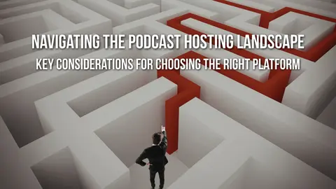 Navigating the Podcast Hosting Landscape: Key Considerations for Choosing the Right Platform