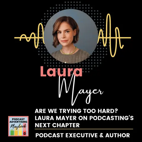 Are We Trying Too Hard? Laura Mayer on Podcasting’s Next Chapter