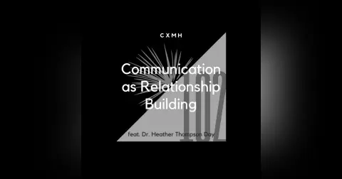 102 - Communication as Relationship-Building (feat. Dr. Heather Thompson Day)