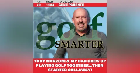 Tony Manzoni & My Dad Grew Up Playing Golf Together and Started Callaway! featuring Gene Parente