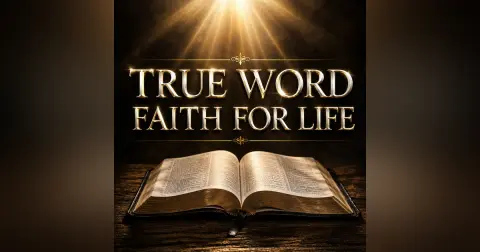TRUE Word, Faith for LIFE!