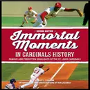 Immortal Moments in Cardinals History: Famous & Forgotten