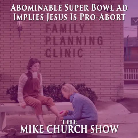 The Mike Church Show-Abominable Super Bowl Ad Implies Jesus Is Pro-Abort