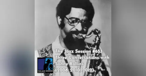 The Jazz Session #653: Three Conversations With Sonny Rollins