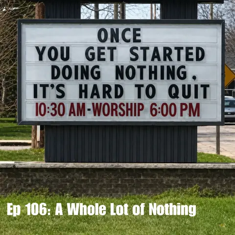 Ep 106: A Whole Lot of Nothing