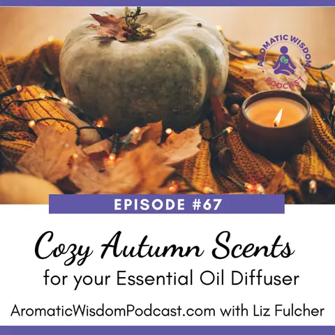 67: Essential Oils for Autumn - Ten Cozy Scents of the Season for your Diffuser!