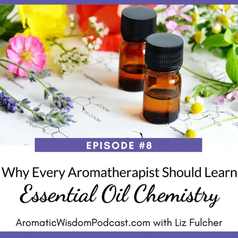 8: Five Reasons Every Aromatherapist Should Learn Essential Oils Chemistry