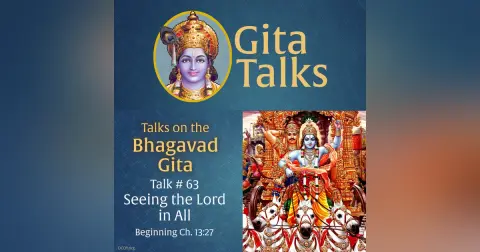 Gita Talk 63–Seeing the Lord in All