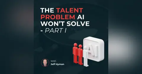 The talent problem AI won't solve – Part 1 | Jeff Hyman