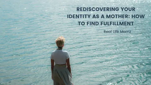 Rediscovering Your Identity as a Mother: How to Find Fulfillment