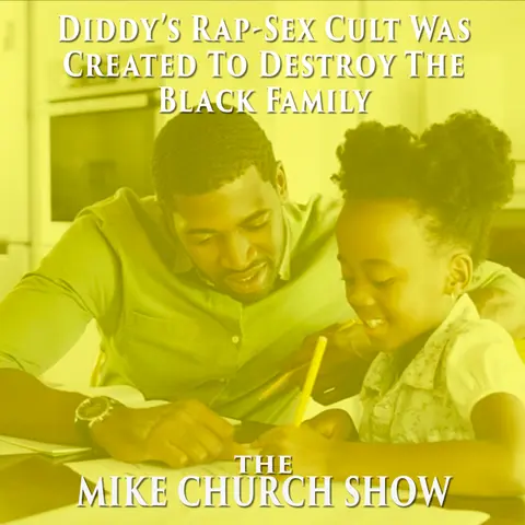 The Mike Church Show-Diddy’s Rap-Sex Cult Was Created To Destroy The Black Family