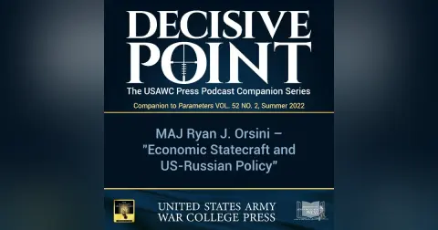 Decisive Point Podcast – Ep 3-19 – MAJ Ryan J. Orsini – “Economic Statecraft and US-Russian Policy”