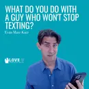 What Do You Do With a Guy Who Won’t Stop Texting?