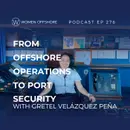 From Offshore Operations to Port Security with Gretel Velázquez Peña
