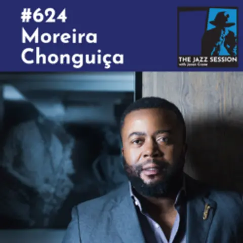 The Jazz Session #624: Moreira Chonguiça