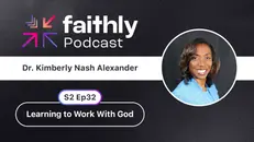Learning to Work With God - Dr. Kimberly Nash Alexander | Faithly Podcast