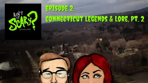 Ain't it Scary? Podcast - Ep. 2: Connecticut Legends & Lore, Pt. 2