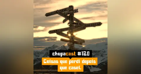 Episódio #120 – Coisas que perdi depois que casei