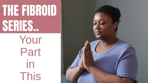 Fibroids: You Have a Part to Play