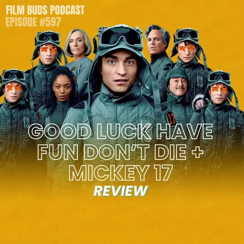 597: Good Luck, Have Fun, Don't Die + Mickey 17