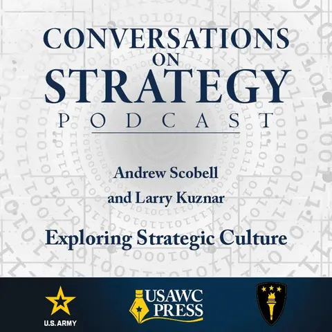 Conversations on Strategy Podcast – Ep 52 – Andrew Scobell and Larry Kuznar – Exploring Strategic Culture