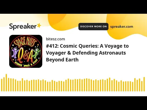 #412: Cosmic Queries: A Voyage to Voyager & Defending Astronauts Beyond Earth