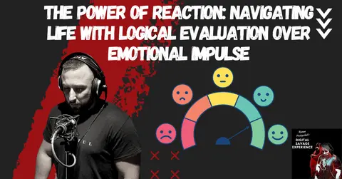 The Power of Reaction: Navigating Life with Logical Evaluation Over Emotional Impulse