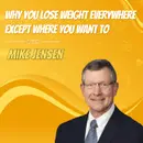 Why You Lose Weight Everywhere Except Where You Want To with Mike Jensen