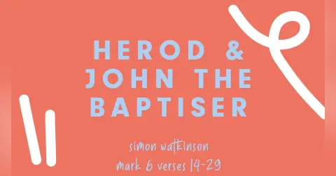 Herod & John the Baptiser | Simon Watkinson (Mark 6:14-29)