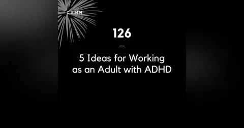 126 - 5 Ideas for Working as an Adult with ADHD
