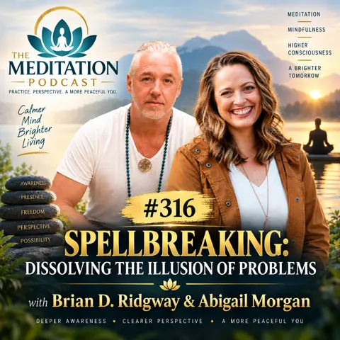 #316 Spellbreaking: Dissolving the Illusion of Problems — with Brian D. Ridgway & Abigail Morgan