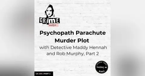 Ep 233: Psychopath Parachute Murder Plot with Detective Maddy Hennah and Rob Murphy, Part 2