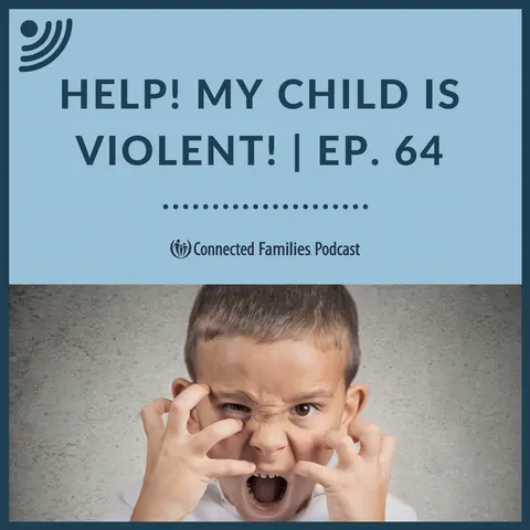Help! My Child is Violent! | Ep. 64