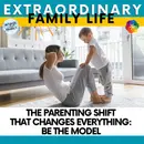 The Parenting Shift That Changes Everything: Be the Model