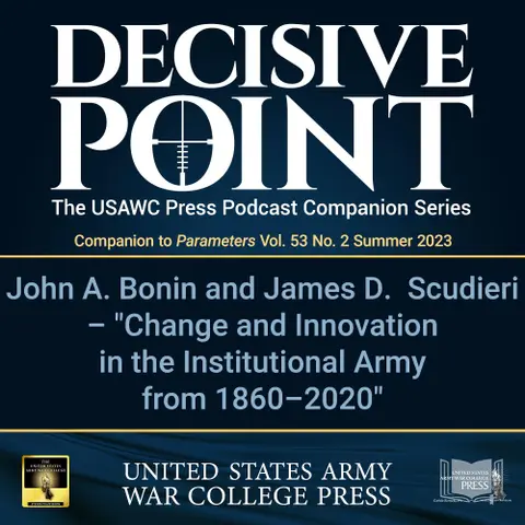 Decisive Point Podcast – Ep 4-16 – John A. Bonin and James D. Scudieri – Change and Innovation in the Institutional Army from 1860–2020