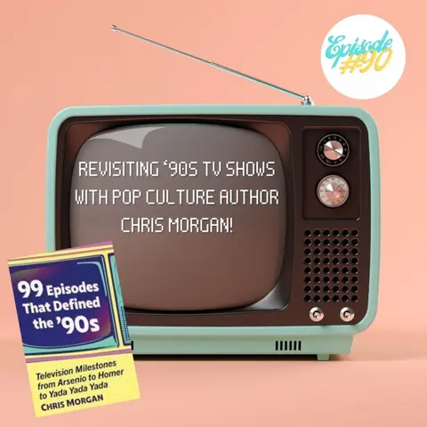 #90 - Revisiting '90s TV shows with pop culture author Chris Morgan!