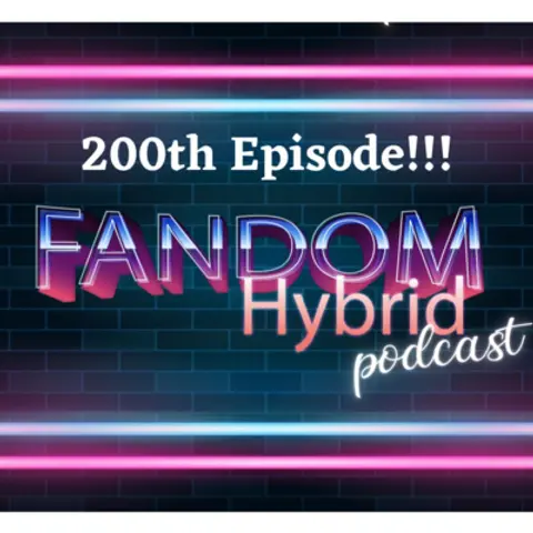 Our 200th episode! - Fandom Hybrid Podcast #200