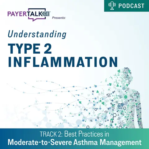 PayerTalkCE® Presents: Understanding Type 2 Inflammation: Best Practices in Moderate-to-Severe Asthma Management