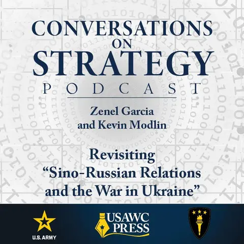 Conversations on Strategy Podcast – Ep 19 – Zenel Garcia and Kevin Modlin – Revisiting “Sino-Russian Relations and the War in Ukraine”