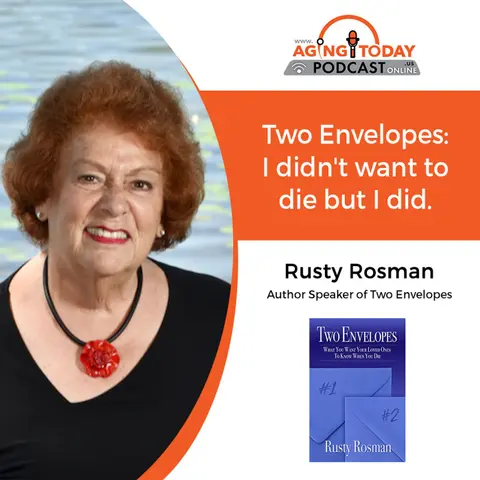 2/26/24: Rusty Rosman, Speaker and Author of the book, Two Envelopes | I Didn’t Want to Die...But I Did | Aging Today Podcast