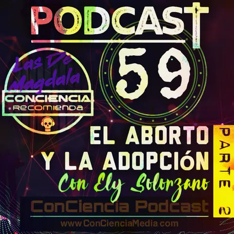 #59 | [Parte 2] El Aborto y La Adopción con Ely Solorzano de Las De Magdala Podcast | ConCiencia Podcast