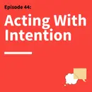 44. Act Like a Leader: How Lessons From The Theater Can Help You Step into Power