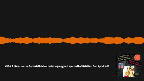 #116: A discussion on Calvin & Hobbes, featuring my guest spot on the His & Hers Gen X podcast!...
